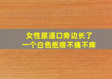 女性尿道口旁边长了一个白色疙瘩不痛不痒