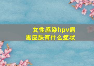 女性感染hpv病毒皮肤有什么症状