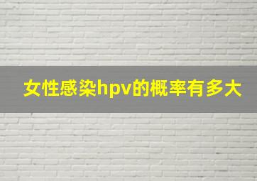 女性感染hpv的概率有多大