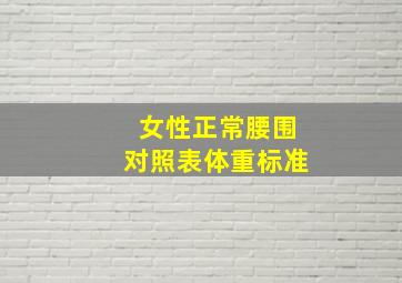 女性正常腰围对照表体重标准