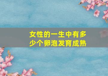 女性的一生中有多少个卵泡发育成熟