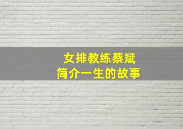 女排教练蔡斌简介一生的故事