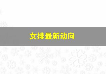 女排最新动向