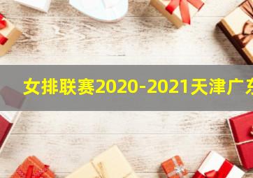 女排联赛2020-2021天津广东