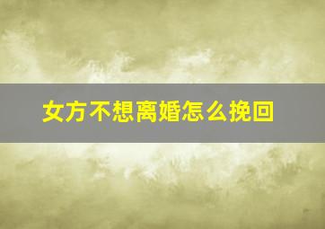 女方不想离婚怎么挽回