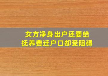 女方净身出户还要给抚养费迁户口却受阻碍