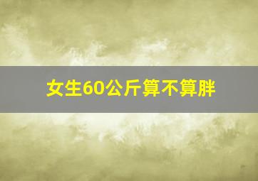 女生60公斤算不算胖