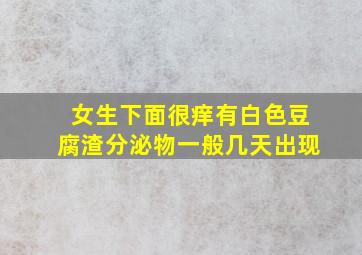 女生下面很痒有白色豆腐渣分泌物一般几天出现