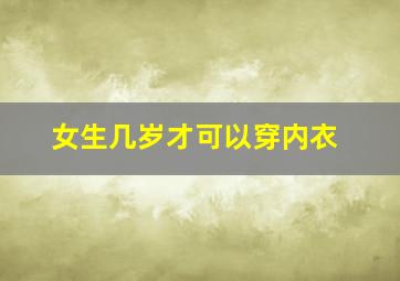 女生几岁才可以穿内衣