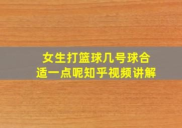 女生打篮球几号球合适一点呢知乎视频讲解