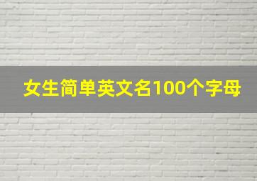 女生简单英文名100个字母