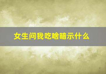 女生问我吃啥暗示什么