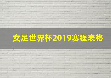 女足世界杯2019赛程表格