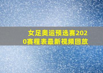 女足奥运预选赛2020赛程表最新视频回放