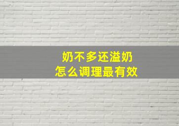 奶不多还溢奶怎么调理最有效