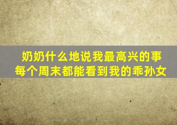 奶奶什么地说我最高兴的事每个周末都能看到我的乖孙女