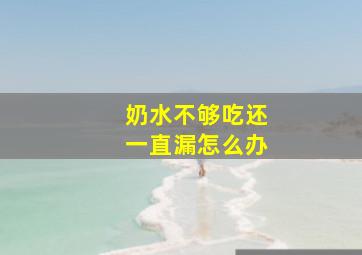 奶水不够吃还一直漏怎么办