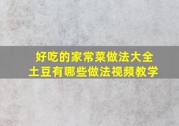 好吃的家常菜做法大全土豆有哪些做法视频教学