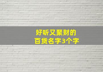 好听又聚财的百货名字3个字