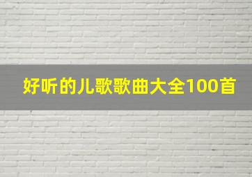 好听的儿歌歌曲大全100首