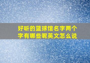 好听的篮球馆名字两个字有哪些呢英文怎么说