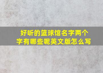 好听的篮球馆名字两个字有哪些呢英文版怎么写