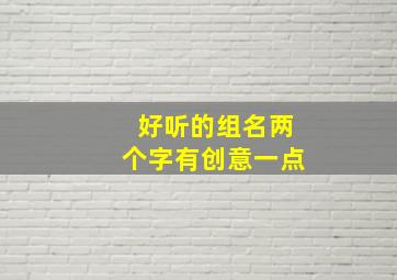 好听的组名两个字有创意一点