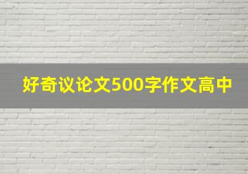 好奇议论文500字作文高中