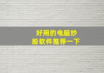 好用的电脑炒股软件推荐一下