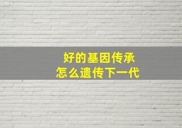 好的基因传承怎么遗传下一代