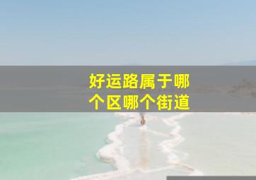 好运路属于哪个区哪个街道