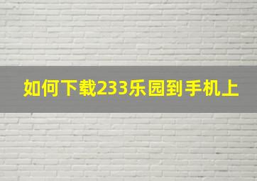 如何下载233乐园到手机上