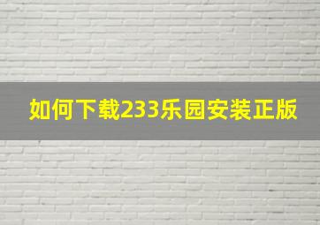 如何下载233乐园安装正版