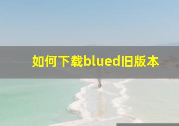 如何下载blued旧版本