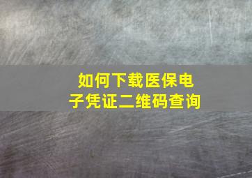 如何下载医保电子凭证二维码查询