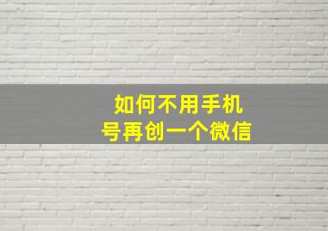 如何不用手机号再创一个微信