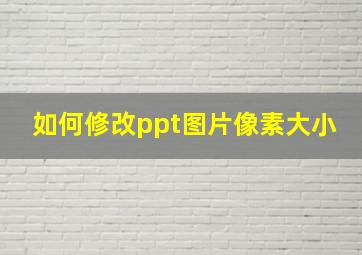 如何修改ppt图片像素大小