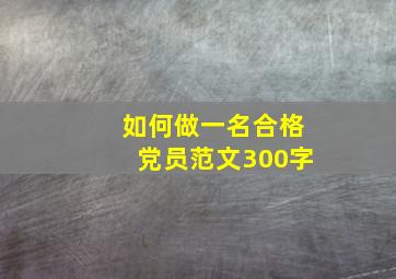 如何做一名合格党员范文300字