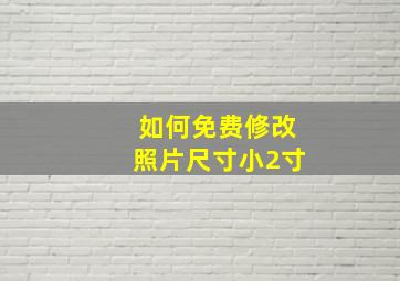 如何免费修改照片尺寸小2寸