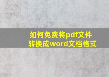 如何免费将pdf文件转换成word文档格式