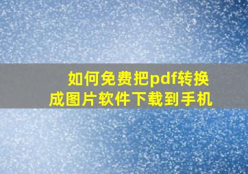 如何免费把pdf转换成图片软件下载到手机