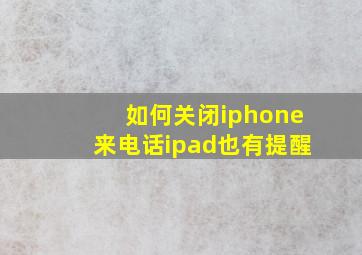 如何关闭iphone来电话ipad也有提醒