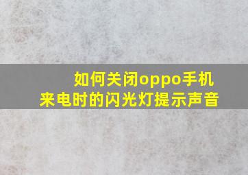 如何关闭oppo手机来电时的闪光灯提示声音