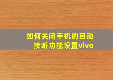 如何关闭手机的自动接听功能设置vivo