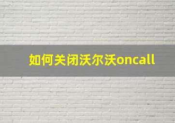 如何关闭沃尔沃oncall