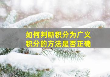 如何判断积分为广义积分的方法是否正确