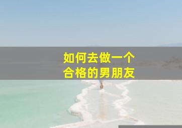 如何去做一个合格的男朋友