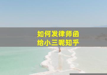 如何发律师函给小三呢知乎