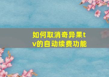 如何取消奇异果tv的自动续费功能