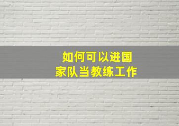 如何可以进国家队当教练工作